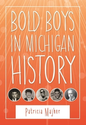 Bold Boys in Michigan History by Majher, Patricia