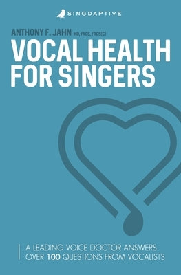 Vocal Health for Singers: A Leading Voice Doctor Answers Over 100 Questions from Vocalists by Dr Anthony, Jahn F.
