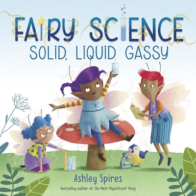 Solid, Liquid, Gassy! (a Fairy Science Story) by Spires, Ashley