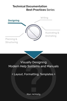 Technical Documentation Best Practices - Visually Designing Modern Help Systems and Manuals: Layout, Formatting, Templates by Achtelig, Marc