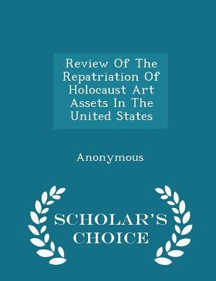 Review of the Repatriation of Holocaust Art Assets in the United States - Scholar's Choice Edition by United States Congress House of Represen