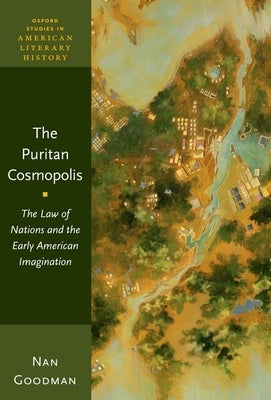 The Puritan Cosmopolis: The Law of Nations and the Early American Imagination by Goodman, Nan