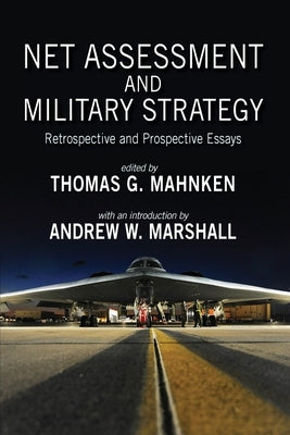Net Assessment and Military Strategy: Retrospective and Prospective Essays by Mahnken, Thomas G.