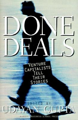 Done Deals: Venture Capitalists Tell Their Stories by Gupta, Udayan