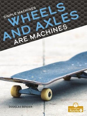 Wheels and Axles Are Machines by Bender, Douglas