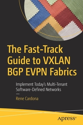 The Fast-Track Guide to Vxlan Bgp Evpn Fabrics: Implement Today's Multi-Tenant Software-Defined Networks by Cardona, Rene