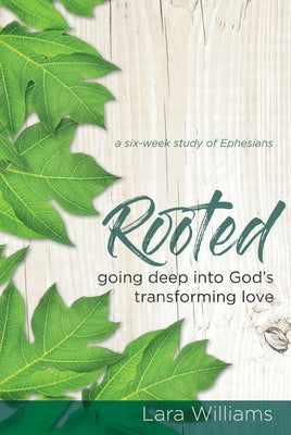 Rooted: Going Deep Into God's Transforming Love by Williams, Lara