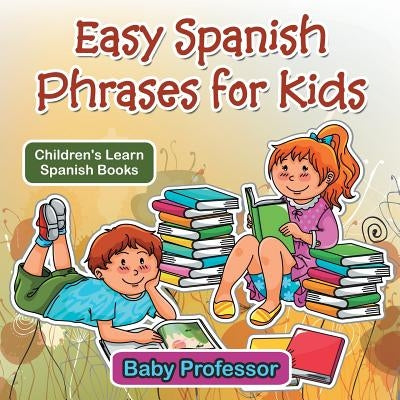 Easy Spanish Phrases for Kids Children's Learn Spanish Books by Baby Professor