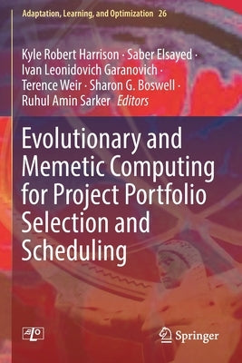 Evolutionary and Memetic Computing for Project Portfolio Selection and Scheduling by Harrison, Kyle Robert