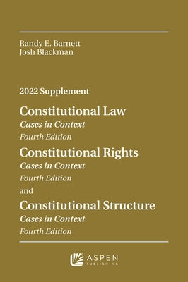 Constitutional Law: Cases in Context, Fourth Edition; Constitutional Rights: Cases in Context, Fourth Edition; Constitutional Structure: Cases in Cont by Barnett, Randy E.