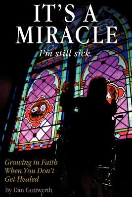 It's a Miracle, I'm Still Sick by Gottwerth, Dan