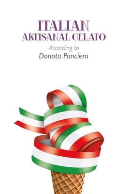 Italian Artisanal Gelato According to Donata Panciera by Panciera, Donata