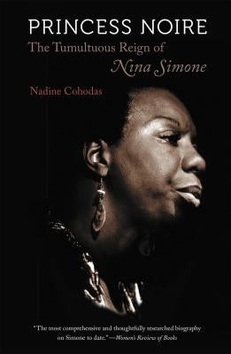 Princess Noire: The Tumultuous Reign of Nina Simone by Cohodas, Nadine