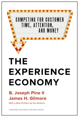 The Experience Economy, with a New Preface by the Authors: Competing for Customer Time, Attention, and Money by Pine II, B. Joseph