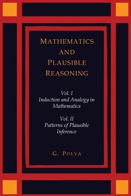 Mathematics and Plausible Reasoning [Two Volumes in One] by Polya, George