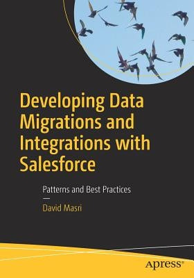 Developing Data Migrations and Integrations with Salesforce: Patterns and Best Practices by Masri, David