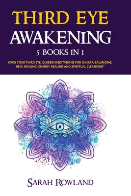 Third Eye Awakening: 5 in 1 Bundle: Open Your Third Eye Chakra, Expand Mind Power, Psychic Awareness, Enhance Psychic Abilities, Pineal Gla by Rowland, Sarah