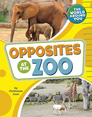 Opposites at the Zoo by Jones, Christianne