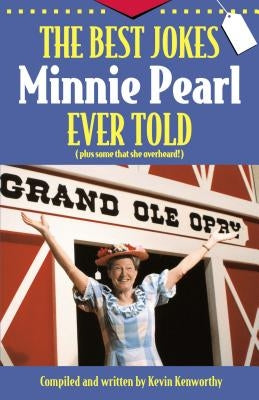 The Best Jokes Minnie Pearl Ever Told: Plus Some That She Overheard! by Kenworthy, Kevin