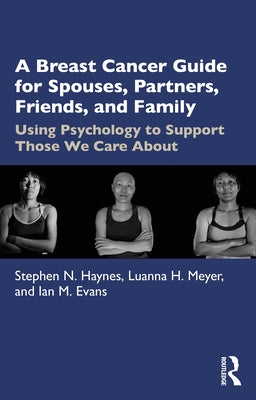 A Breast Cancer Guide For Spouses, Partners, Friends, and Family: Using Psychology to Support Those We Care About by Haynes, Stephen N.