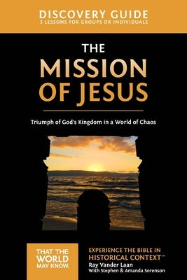 The Mission of Jesus Discovery Guide: Triumph of God's Kingdom in a World in Chaos 14 by Vander Laan, Ray