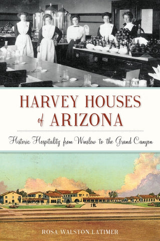 Harvey Houses of Arizona: Historic Hospitality from Winslow to the Grand Canyon by Latimer, Rosa Walston