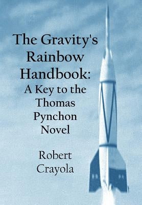 The Gravity's Rainbow Handbook: A Key to the Thomas Pynchon Novel by Crayola, Robert