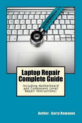 Laptop Repair Complete Guide; Including Motherboard Component Level Repair! by Romaneo, Garry