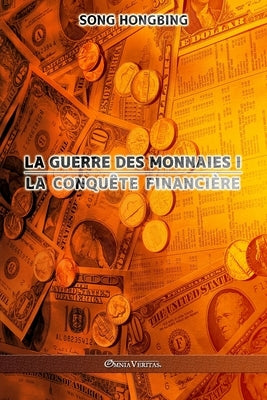 La guerre des monnaies I: La conquête financière by Hongbing, Song