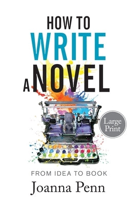 How to Write a Novel. Large Print.: From Idea to Book by Penn, Joanna