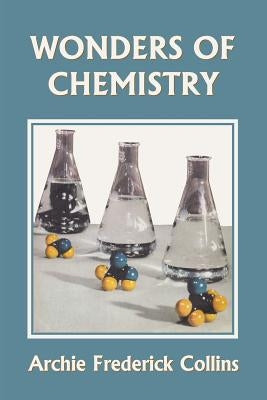 Wonders of Chemistry (Yesterday's Classics) by Collins, Archie Frederick