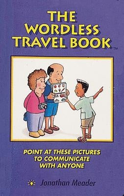 The Wordless Travel Book: Point at These Pictures to Communicate with Anyone by Meader, Jonathan