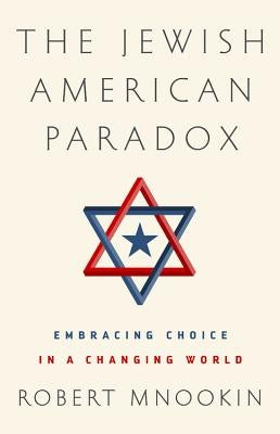 The Jewish American Paradox: Embracing Choice in a Changing World by Mnookin, Robert H.