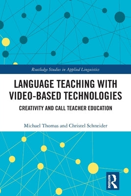Language Teaching with Video-Based Technologies: Creativity and Call Teacher Education by Thomas, Michael