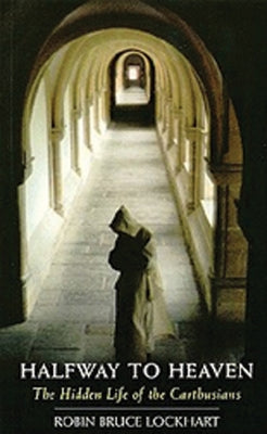 Halfway to Heaven: The Hidden Life of the Carthusians by Lockhart, Robin Bruce