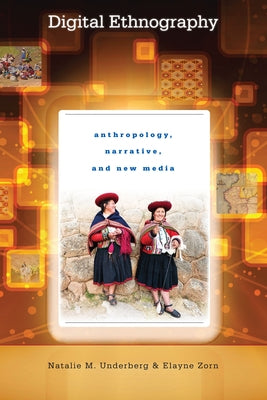 Digital Ethnography: Anthropology, Narrative, and New Media by Underberg, Natalie M.