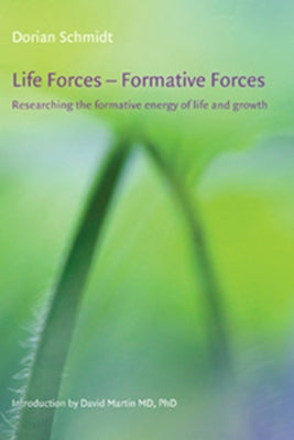 Life Forces - Formative Forces: Researching the Formative Energy of Life and Growth by Schmidt, Dorian