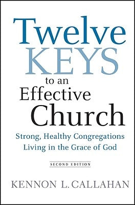 Twelve Keys to an Effective Church by Callahan, Kennon L.