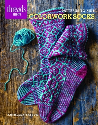 Colorwork Socks: 7 Patterns to Knit by Taylor, Kathleen