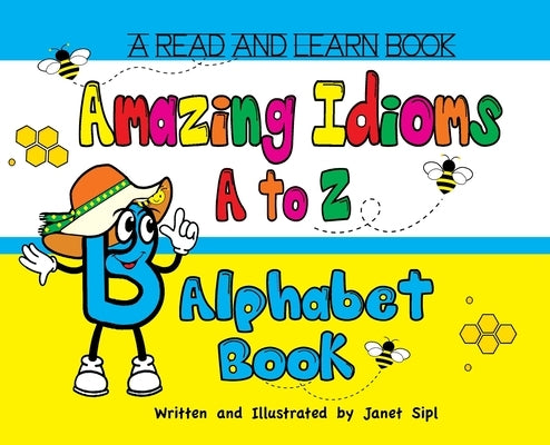 Amazing Idioms A to Z, Alphabet Book: A Read and Learn Book by Sipl, Janet