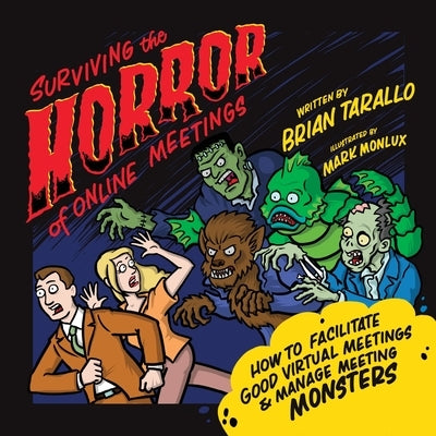 Surviving the Horror of Online Meetings: How to Facilitate Good Virtual Meetings and Manage Meeting Monsters by Tarallo, Brian