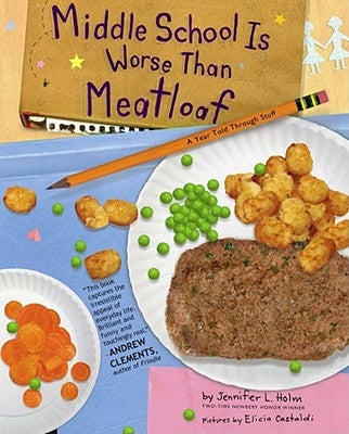 Middle School Is Worse Than Meatloaf: A Year Told Through Stuff by Holm, Jennifer L.