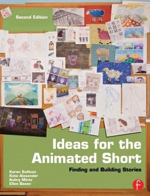 Ideas for the Animated Short: Finding and Building Stories by Sullivan, Karen