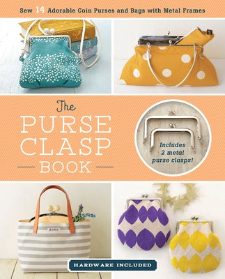 The Purse Clasp Book: Sew 14 Adorable Coin Purses and Bags with Metal Frames by Boutique-Sha