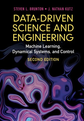 Data-Driven Science and Engineering: Machine Learning, Dynamical Systems, and Control by Brunton, Steven L.