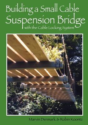 Building a Small Cable Suspension Bridge: with the Cable Locking System by Koontz, Robin Michal