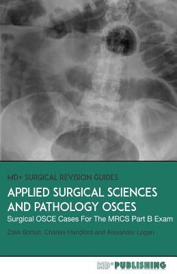 Applied Surgical Science and Pathology OSCEs: Surgical OSCE Cases For Surgical Examinations by Logan, Alexander