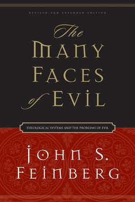 The Many Faces of Evil: Theological Systems and the Problems of Evil by Feinberg, John S.