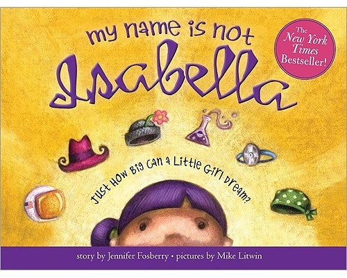 My Name Is Not Isabella: Just How Big Can a Little Girl Dream? by Fosberry, Jennifer