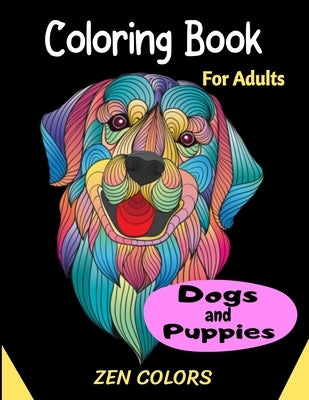 Coloring Book For Adults Dogs and Puppies Zen Colors: 30 coloring pages to reduce anxiety and improve well-being, anti-stress therapy by Colors, Zen